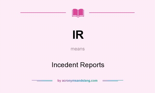 What does IR mean? It stands for Incedent Reports