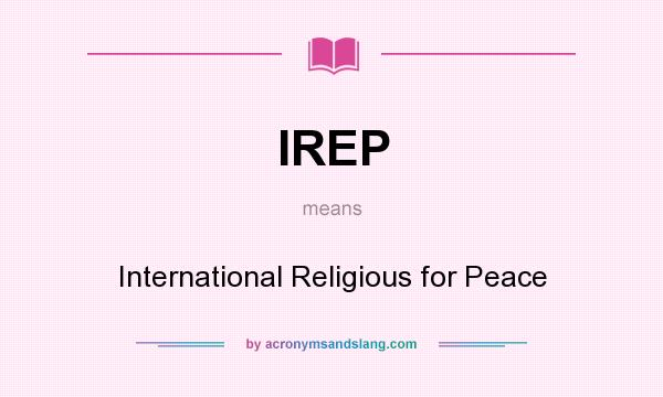 What does IREP mean? It stands for International Religious for Peace