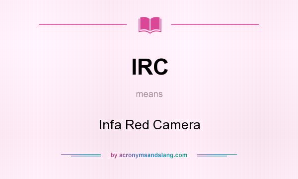 What does IRC mean? It stands for Infa Red Camera