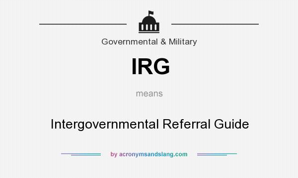 What does IRG mean? It stands for Intergovernmental Referral Guide