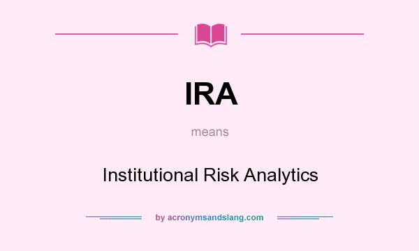 What does IRA mean? It stands for Institutional Risk Analytics