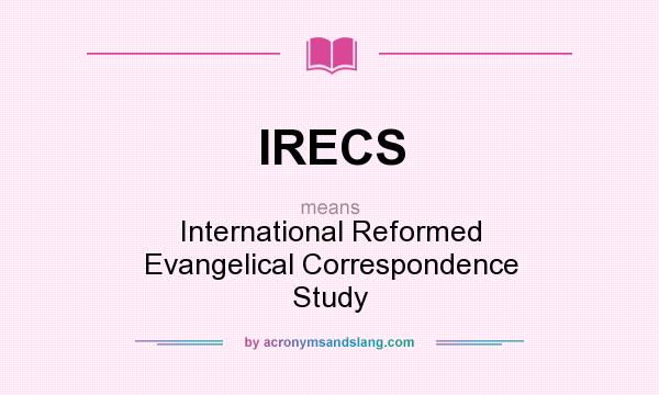 What does IRECS mean? It stands for International Reformed Evangelical Correspondence Study