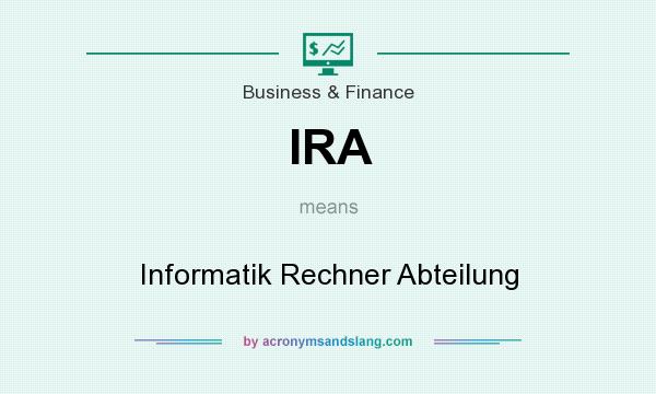 What does IRA mean? It stands for Informatik Rechner Abteilung