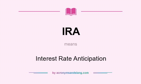 What does IRA mean? It stands for Interest Rate Anticipation