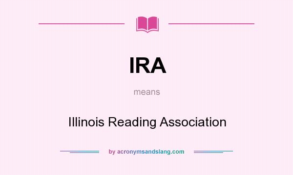 What does IRA mean? It stands for Illinois Reading Association
