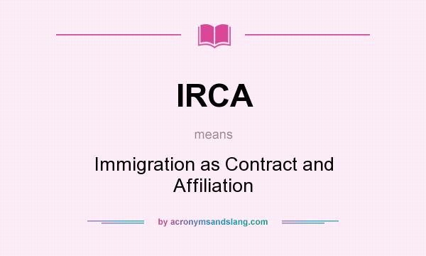 What does IRCA mean? It stands for Immigration as Contract and Affiliation