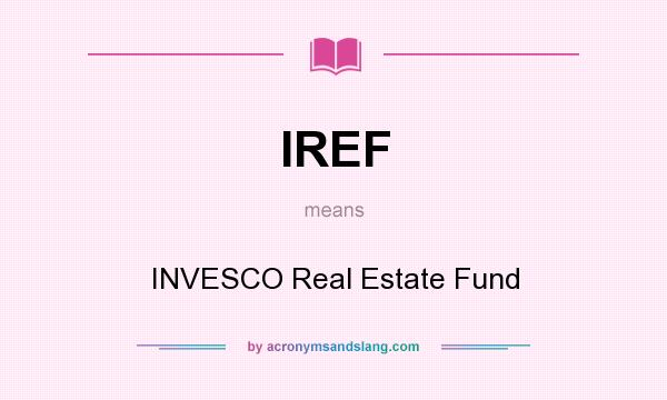 What does IREF mean? It stands for INVESCO Real Estate Fund