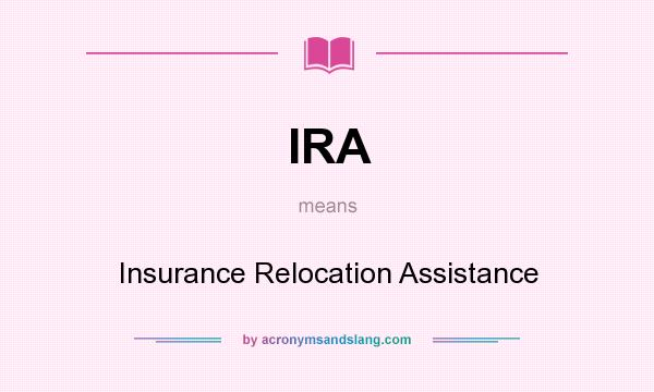 What does IRA mean? It stands for Insurance Relocation Assistance