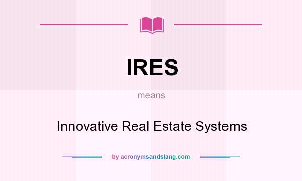 What does IRES mean? It stands for Innovative Real Estate Systems