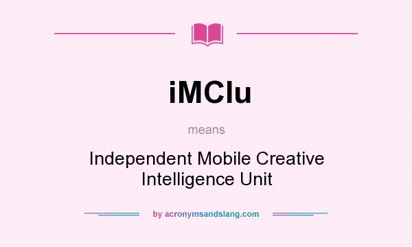 What does iMCIu mean? It stands for Independent Mobile Creative Intelligence Unit