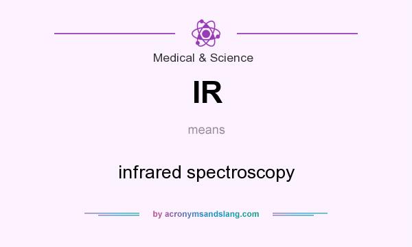 What does IR mean? It stands for infrared spectroscopy
