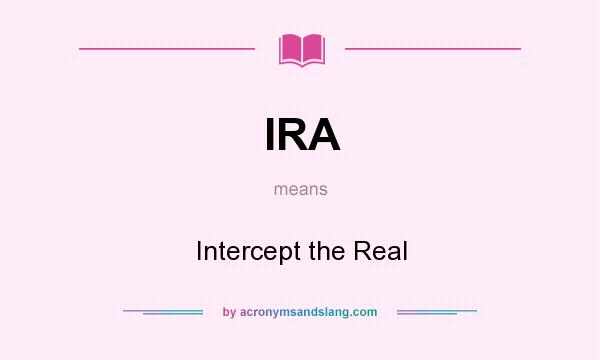 What does IRA mean? It stands for Intercept the Real