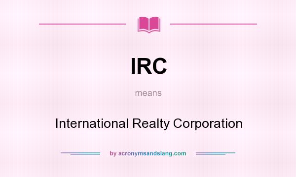 What does IRC mean? It stands for International Realty Corporation