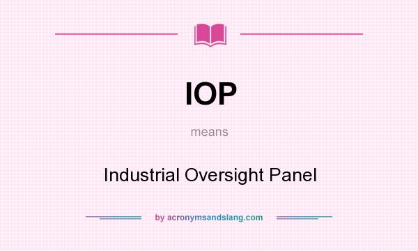 What does IOP mean? It stands for Industrial Oversight Panel