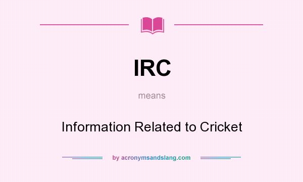 What does IRC mean? It stands for Information Related to Cricket