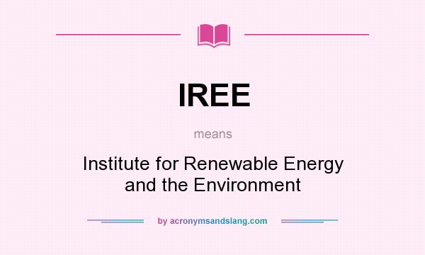 What does IREE mean? It stands for Institute for Renewable Energy and the Environment
