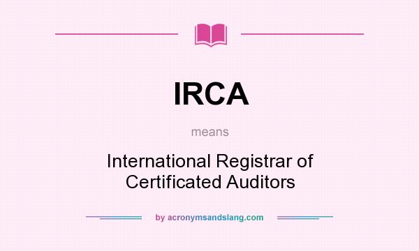 What does IRCA mean? It stands for International Registrar of Certificated Auditors