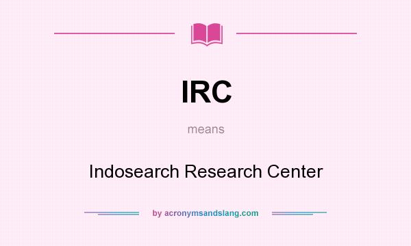 What does IRC mean? It stands for Indosearch Research Center
