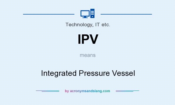 What does IPV mean? It stands for Integrated Pressure Vessel