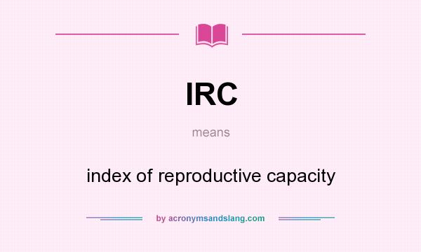 What does IRC mean? It stands for index of reproductive capacity