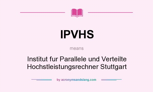 What does IPVHS mean? It stands for Institut fur Parallele und Verteilte Hochstleistungsrechner Stuttgart