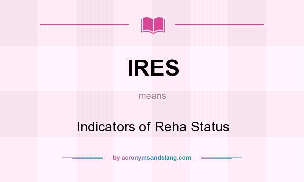 What does IRES mean? It stands for Indicators of Reha Status