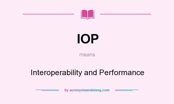 What does IOP mean? It stands for Interoperability and Performance