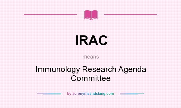 What does IRAC mean? It stands for Immunology Research Agenda Committee