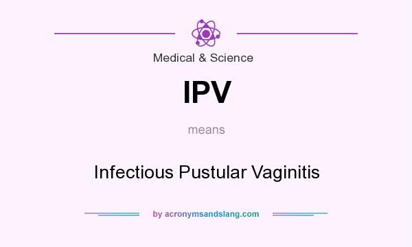 What does IPV mean? It stands for Infectious Pustular Vaginitis
