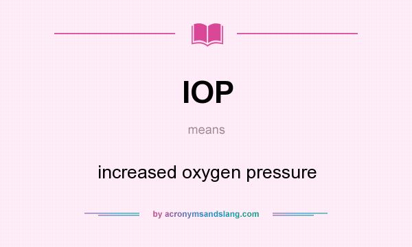 What does IOP mean? It stands for increased oxygen pressure