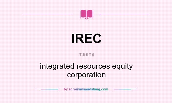 What does IREC mean? It stands for integrated resources equity corporation