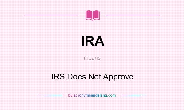 What does IRA mean? It stands for IRS Does Not Approve