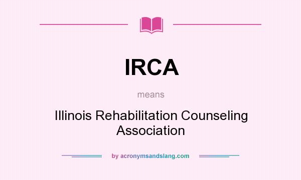 What does IRCA mean? It stands for Illinois Rehabilitation Counseling Association