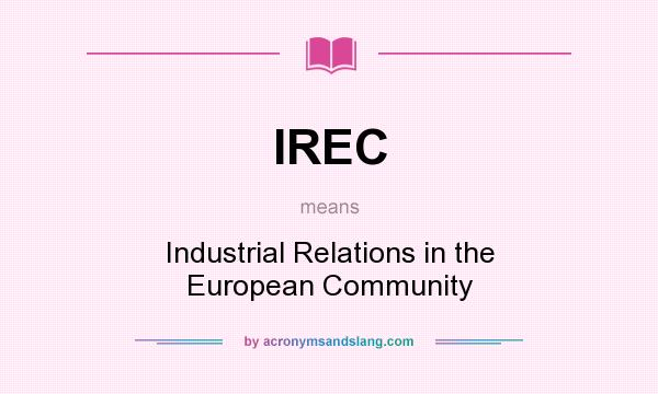 What does IREC mean? It stands for Industrial Relations in the European Community
