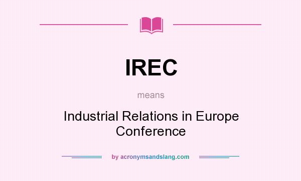 What does IREC mean? It stands for Industrial Relations in Europe Conference