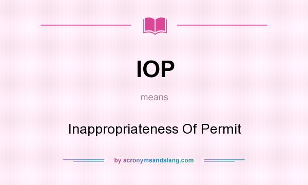 What does IOP mean? It stands for Inappropriateness Of Permit