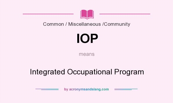 What does IOP mean? It stands for Integrated Occupational Program