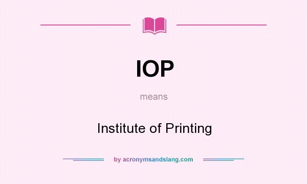 What does IOP mean? It stands for Institute of Printing