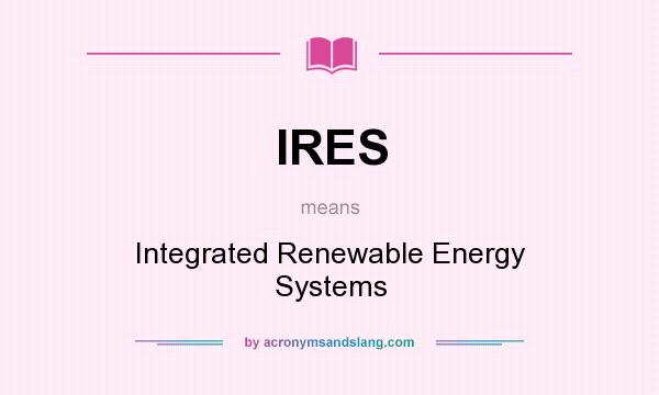 What does IRES mean? It stands for Integrated Renewable Energy Systems