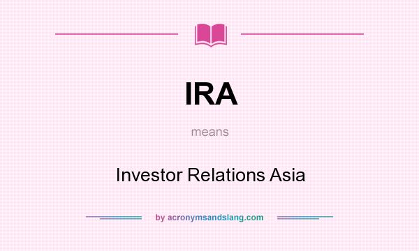 What does IRA mean? It stands for Investor Relations Asia