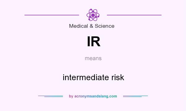 What does IR mean? It stands for intermediate risk