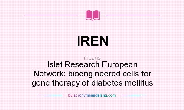What does IREN mean? It stands for Islet Research European Network: bioengineered cells for gene therapy of diabetes mellitus