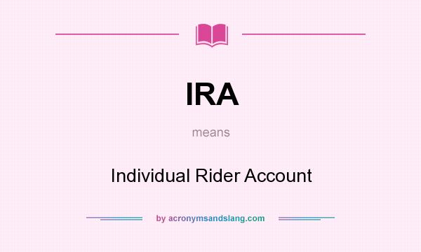 What does IRA mean? It stands for Individual Rider Account
