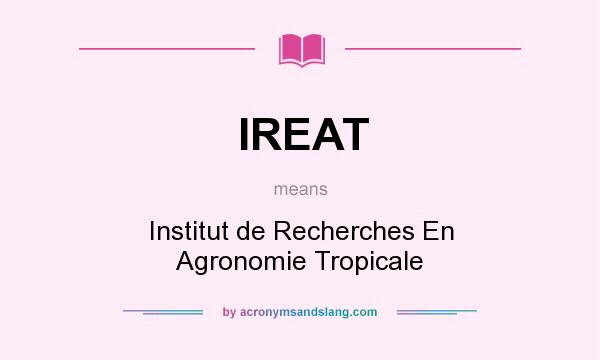 What does IREAT mean? It stands for Institut de Recherches En Agronomie Tropicale