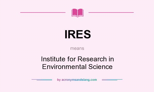 What does IRES mean? It stands for Institute for Research in Environmental Science