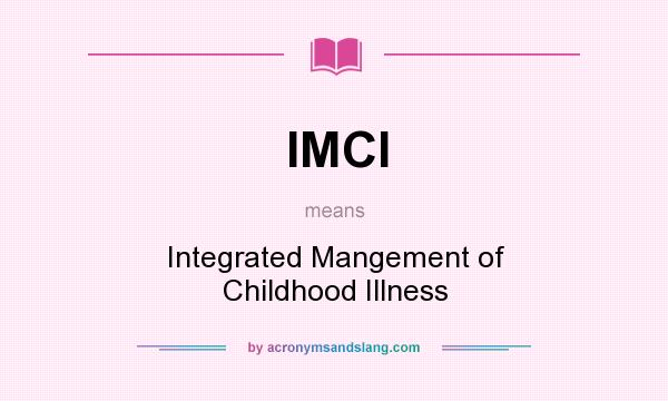 What does IMCI mean? It stands for Integrated Mangement of Childhood Illness