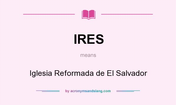 What does IRES mean? It stands for Iglesia Reformada de El Salvador
