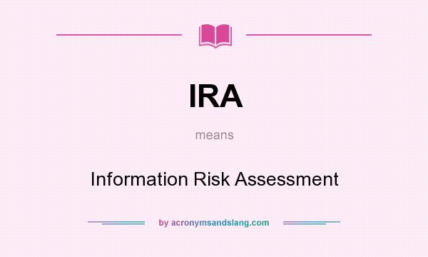 What does IRA mean? It stands for Information Risk Assessment