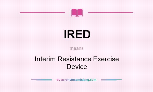 What does IRED mean? It stands for Interim Resistance Exercise Device