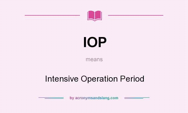 What does IOP mean? It stands for Intensive Operation Period